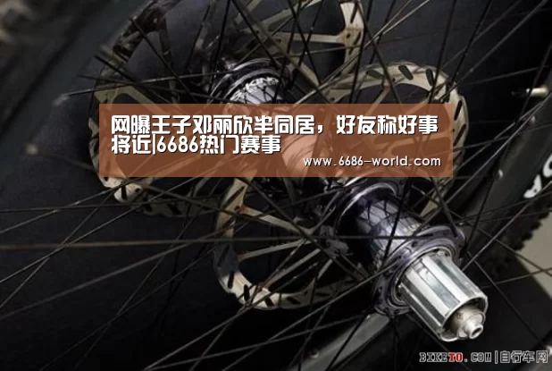 网曝王子邓丽欣半同居,好友称好事将近|6686热门赛事(图1) 6686热门赛事